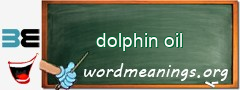 WordMeaning blackboard for dolphin oil